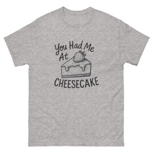You Had Me At Cheesecake T-Shirt - Unisex classic tee